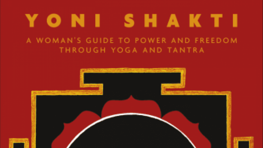Yoni Shakti: A woman's guide to power & freedom through yoga & tantra